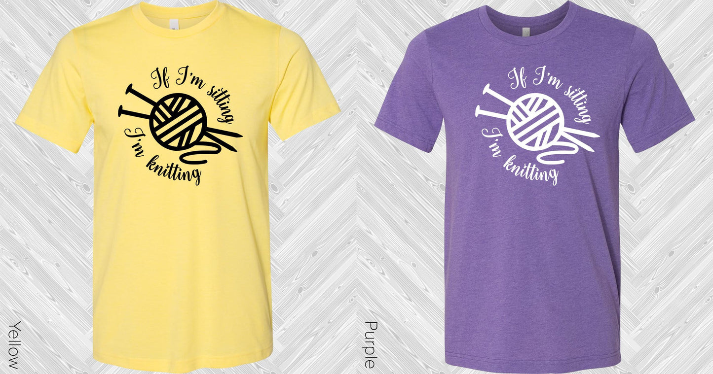 If Im Sitting Knitting Graphic Tee Graphic Tee