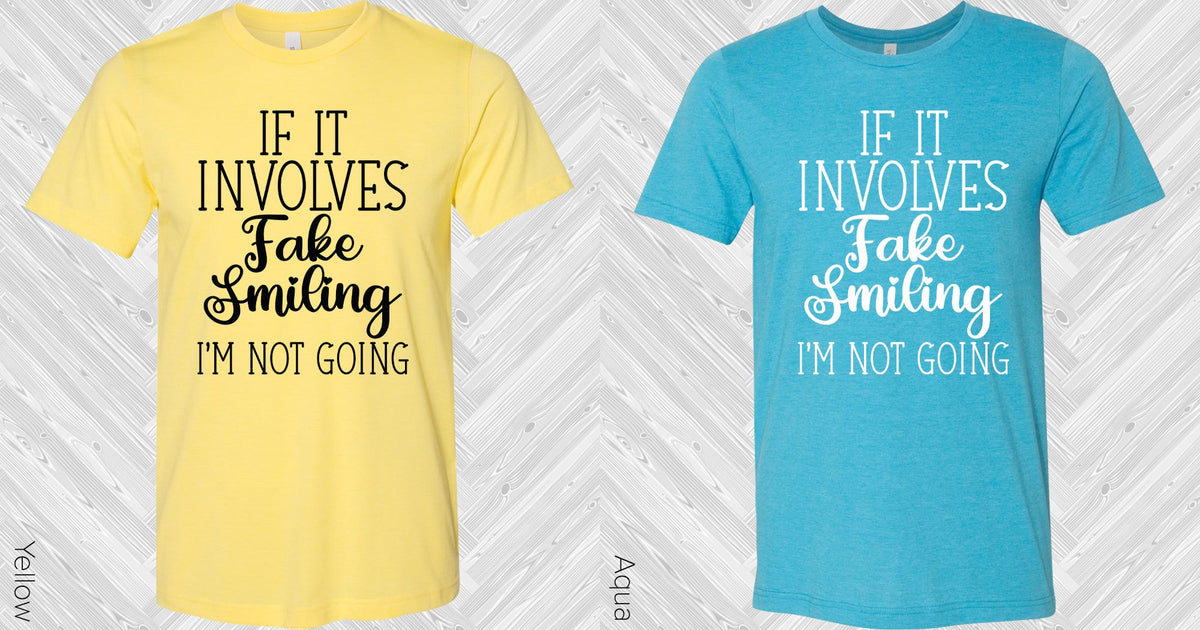 If It Involves Fake Smiling Im Not Going Graphic Tee Graphic Tee