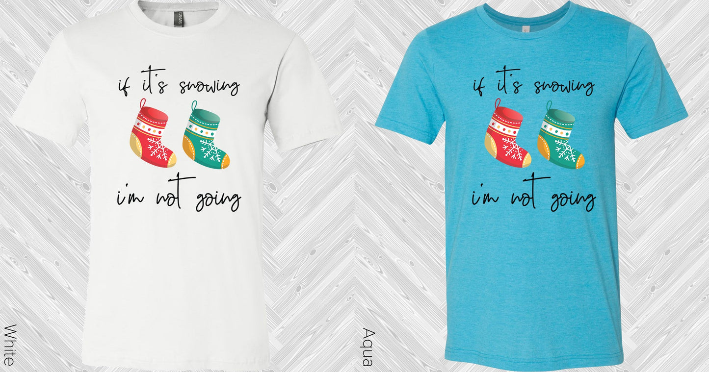If Its Snowing Im Not Going Graphic Tee Graphic Tee