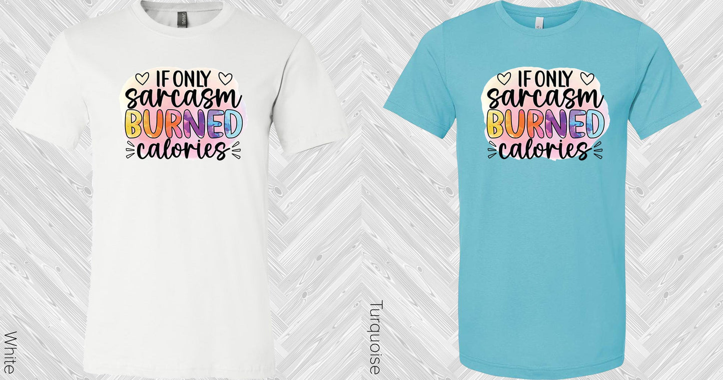 If Only Sarcasm Burned Calories Graphic Tee Graphic Tee