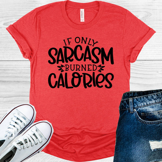 If Only Sarcasm Burned Calories Graphic Tee Graphic Tee