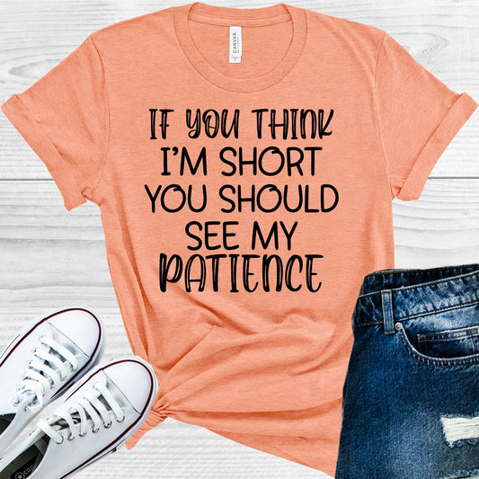 If You Think Im Short Should See My Patience Graphic Tee Graphic Tee