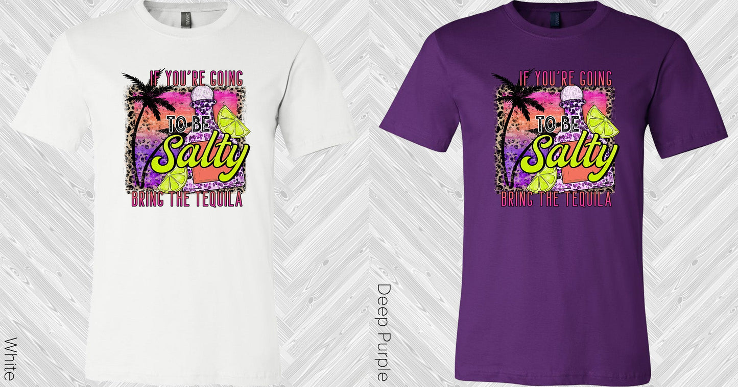 If Youre Going To Be Salty Bring The Tequila Graphic Tee Graphic Tee