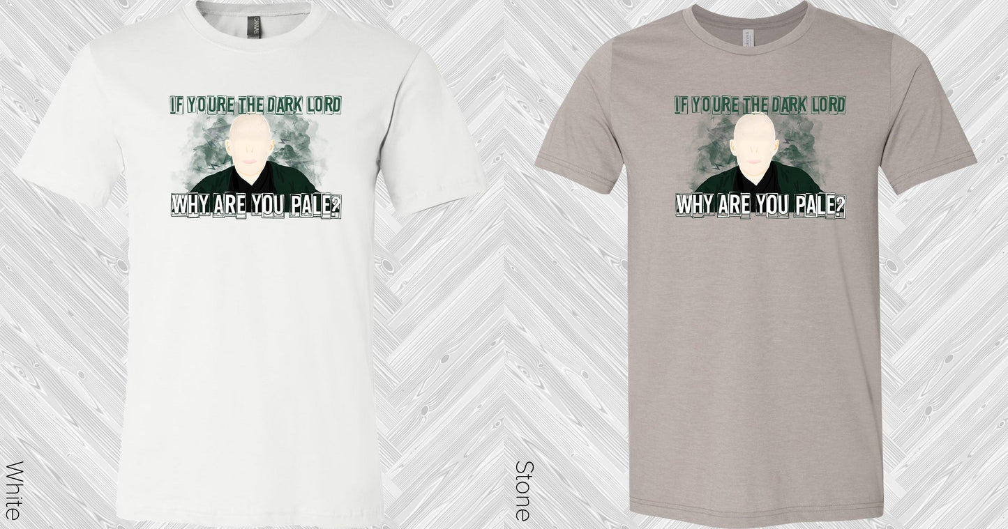 If You Are The Dark Lord Why Pale Graphic Tee Graphic Tee
