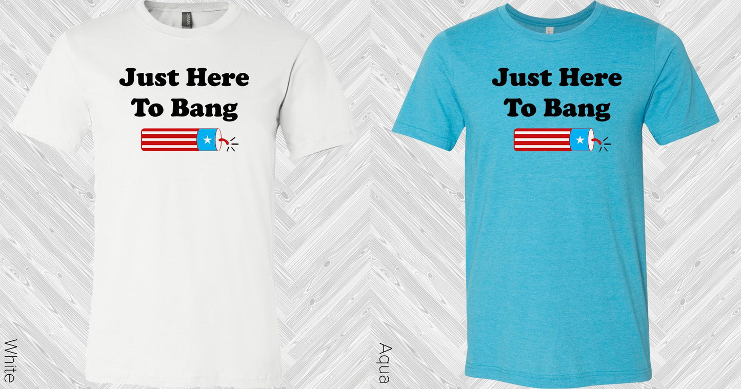 Just Here To Bang Graphic Tee Graphic Tee