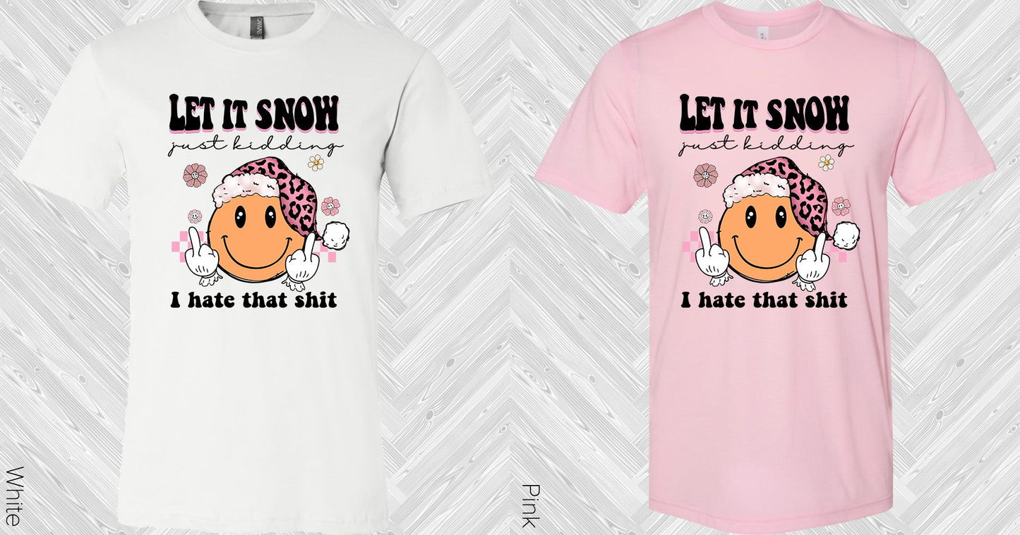 Let It Snow Just Kidding Graphic Tee Graphic Tee