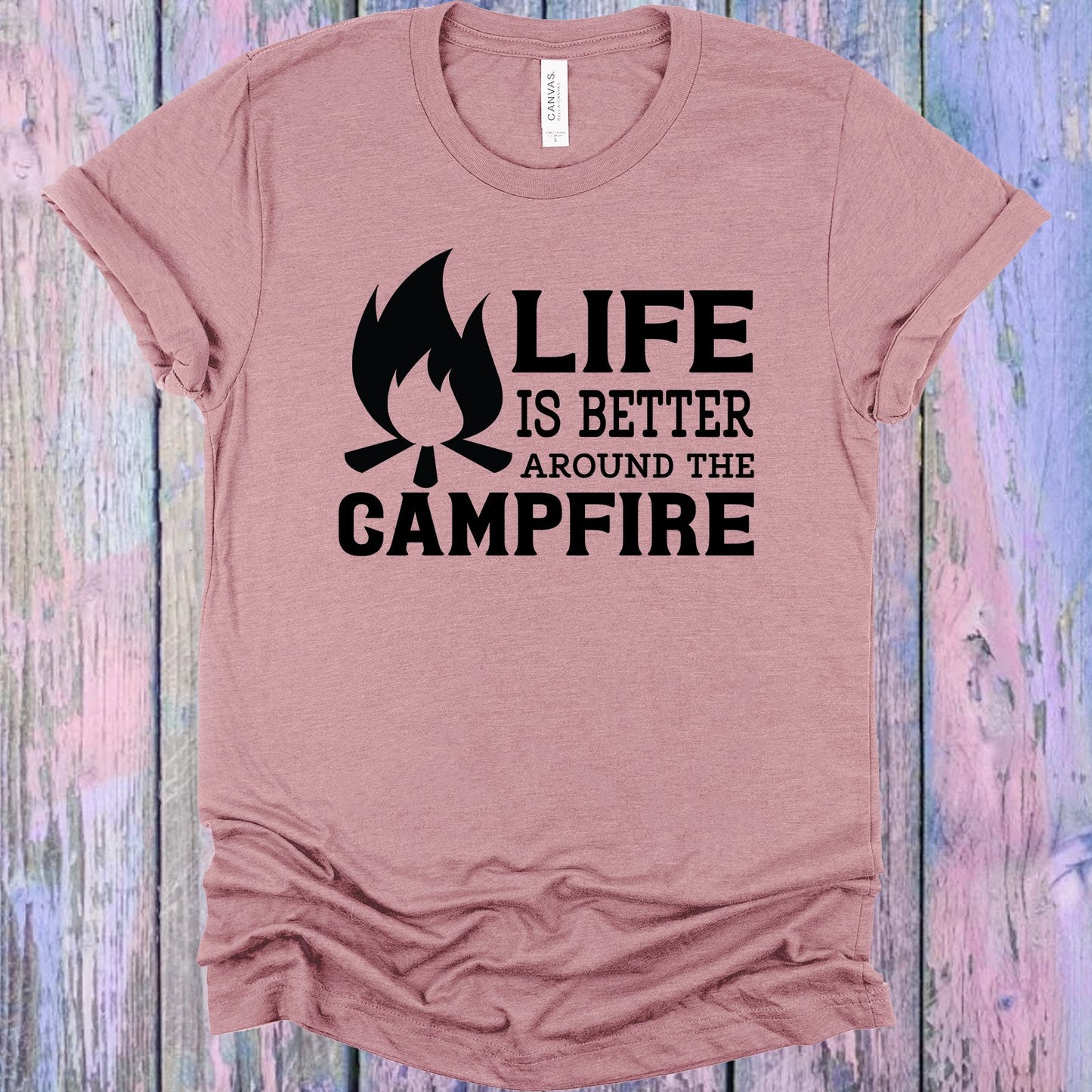 Life Is Better Around The Campfire Graphic Tee Graphic Tee