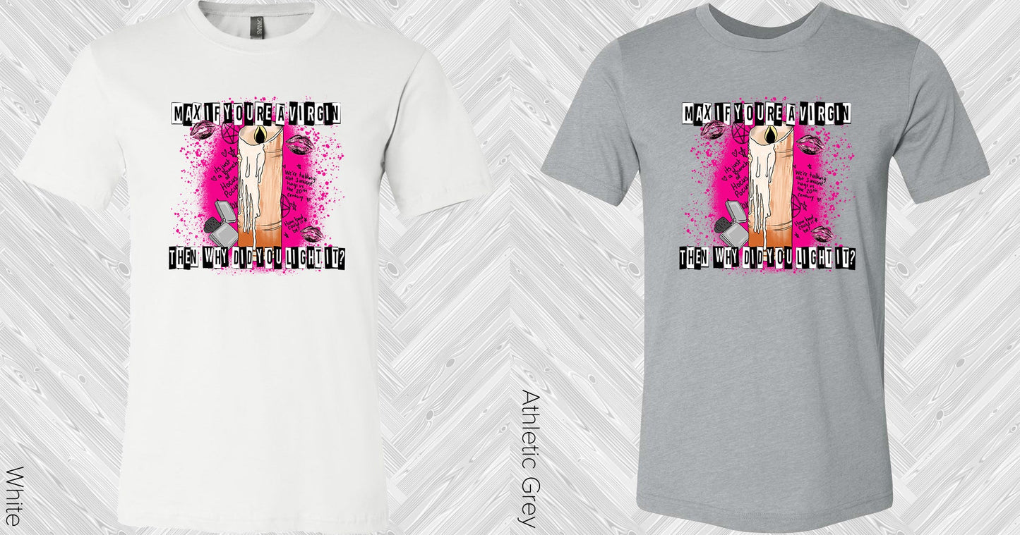 Max If Youre A Virgin Then Why Did You Light The Candle Graphic Tee Graphic Tee