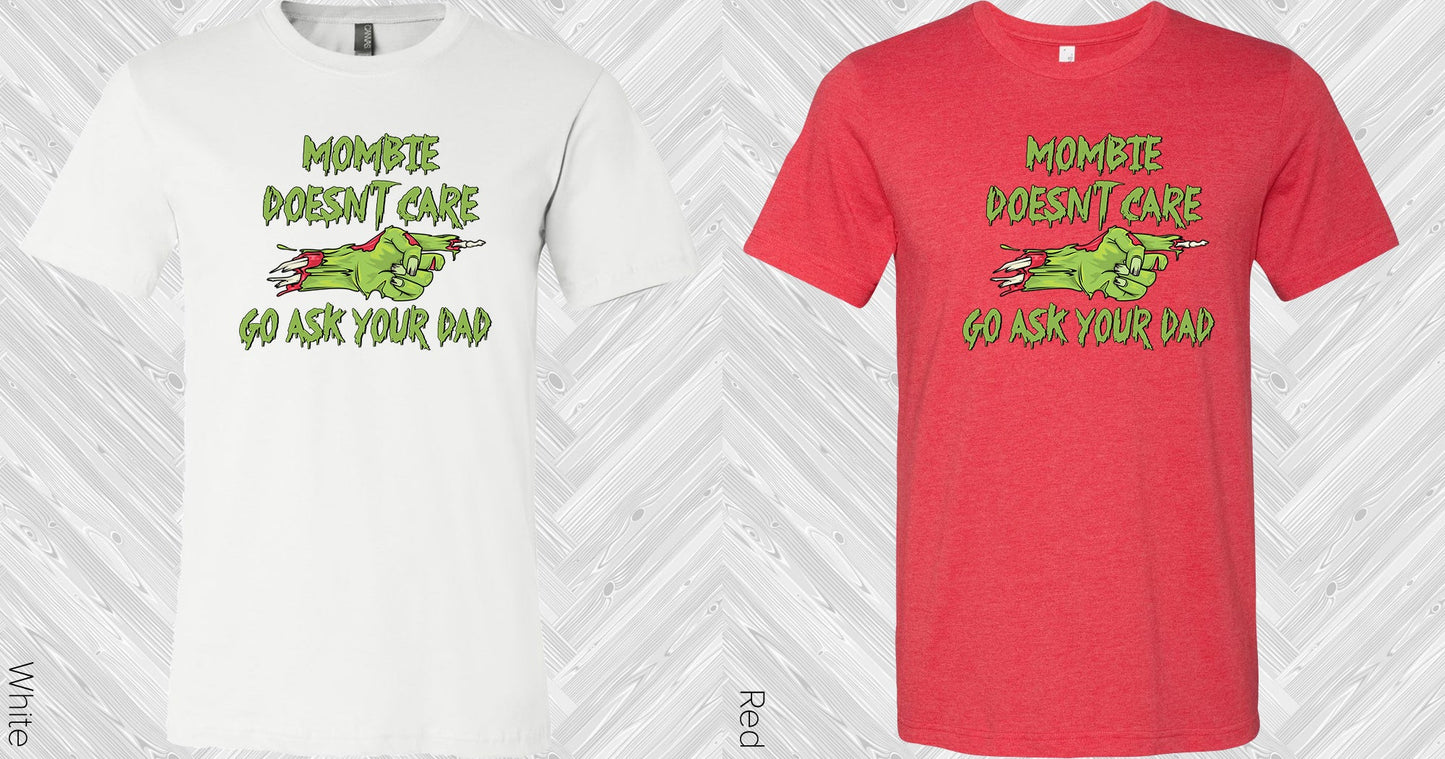 Mombie Doesnt Care Go Ask Your Dad Graphic Tee Graphic Tee