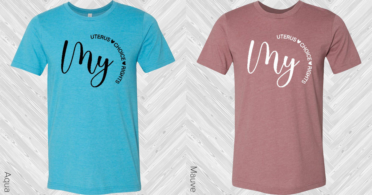 My Uterus Choice Rights Graphic Tee Graphic Tee