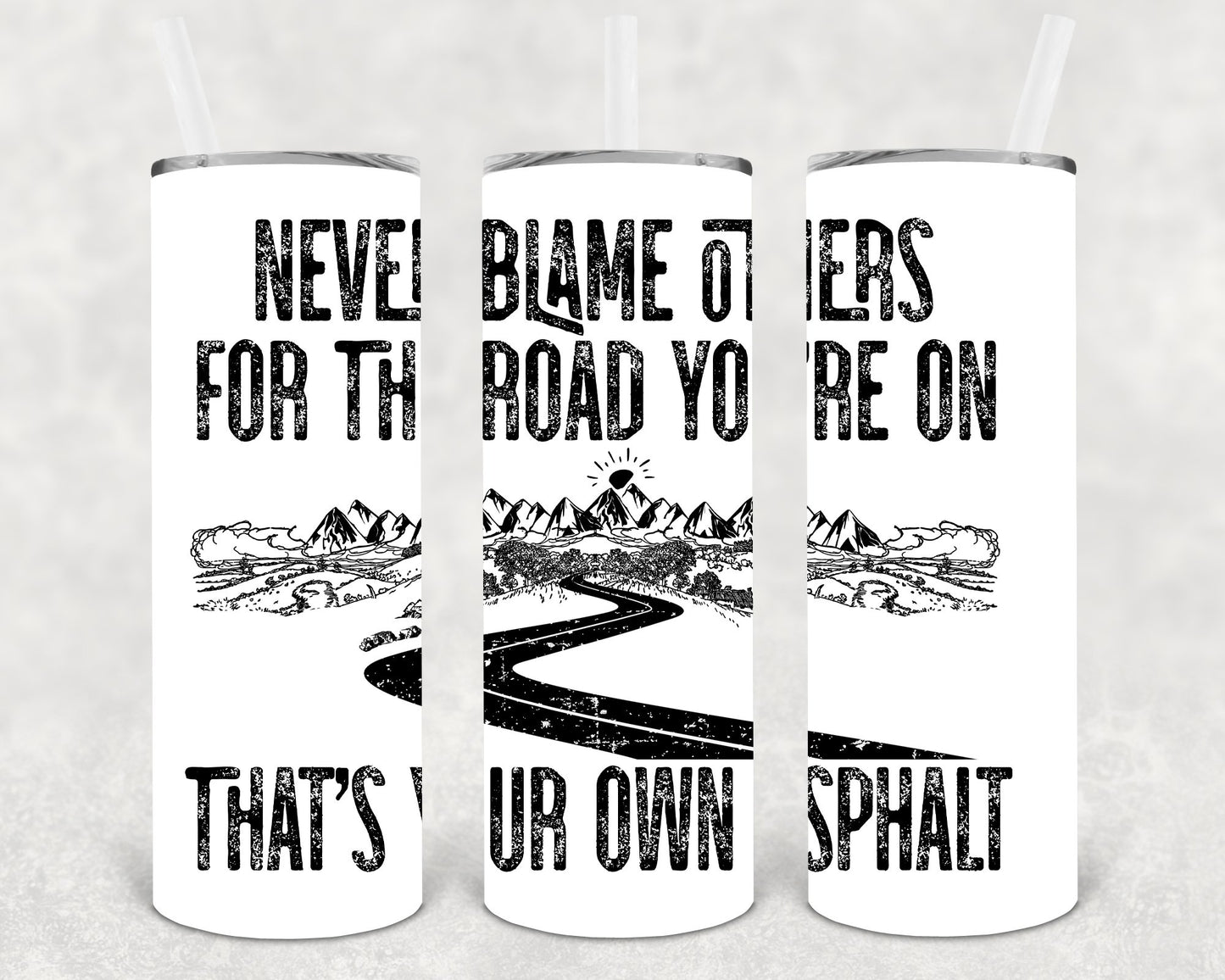 Never Blame Others For The Road Youre On Thats Your Own Asphalt 20 Oz Skinny Tumbler