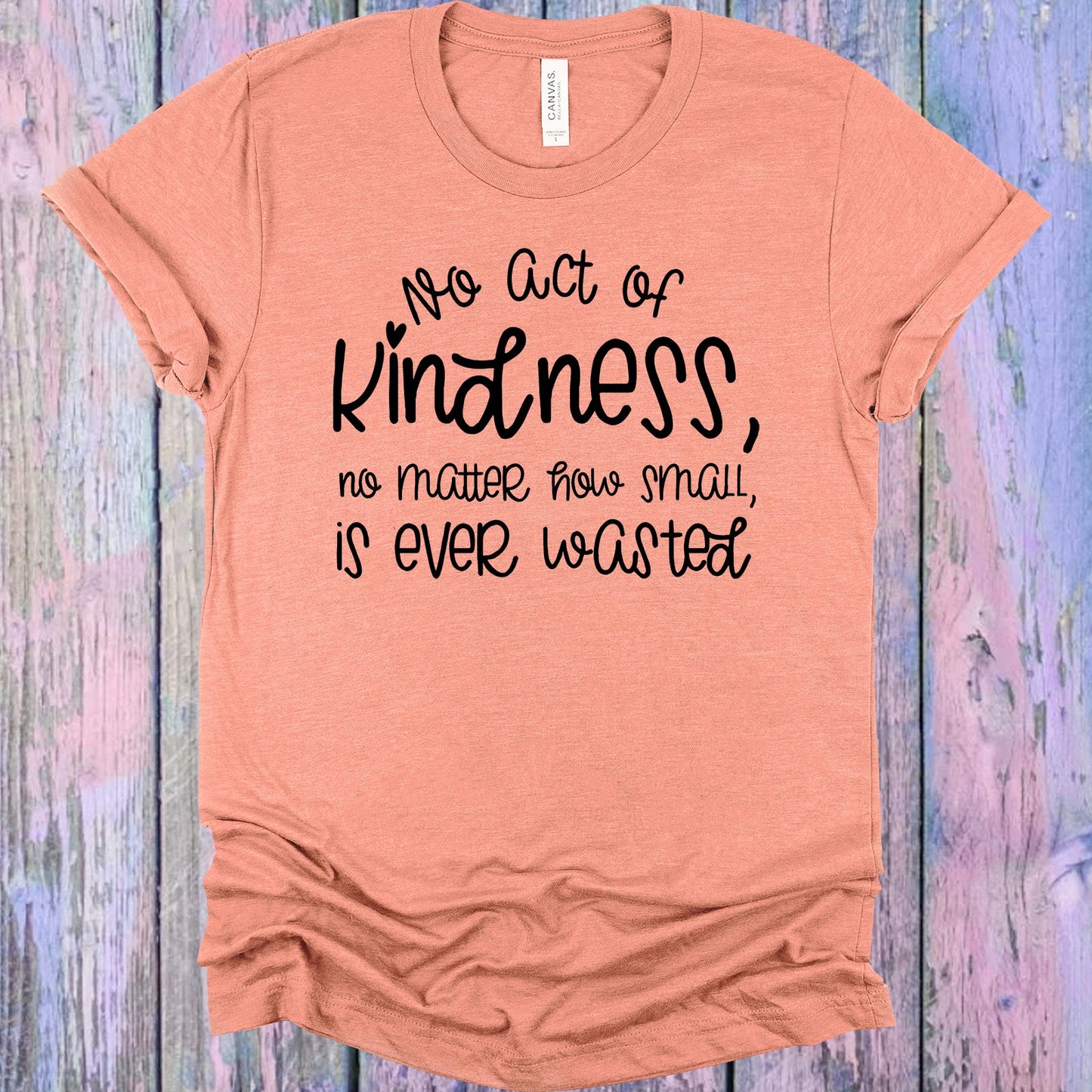No Act Of Kindness Matter How Small Is Ever Wasted Graphic Tee Graphic Tee