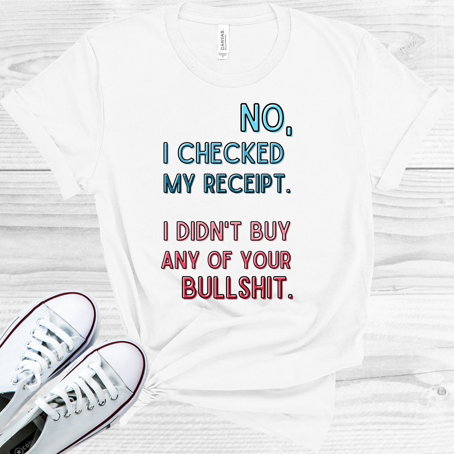 No I Checked My Receipt. Didnt Buy Any Of Your Bulls*** Graphic Tee Graphic Tee