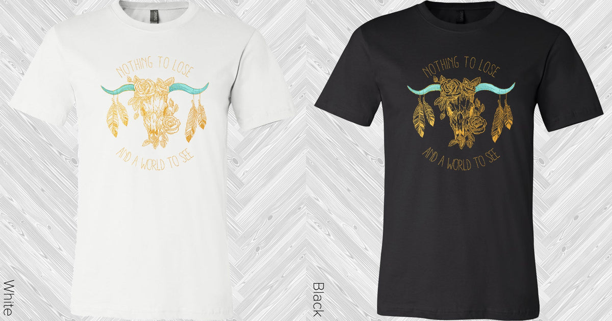Nothing To Lose And A World See Graphic Tee Graphic Tee