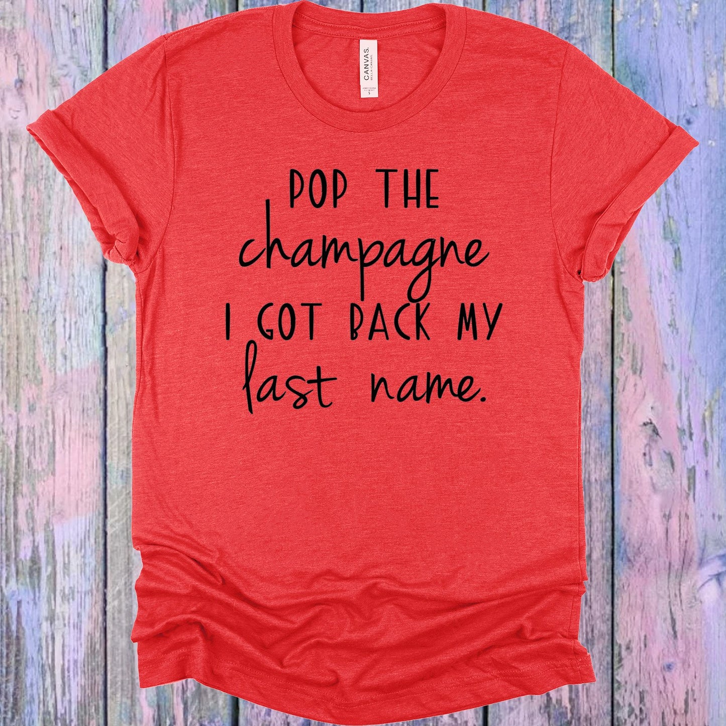 Pop The Champagne I Got Back My Last Name Graphic Tee Graphic Tee