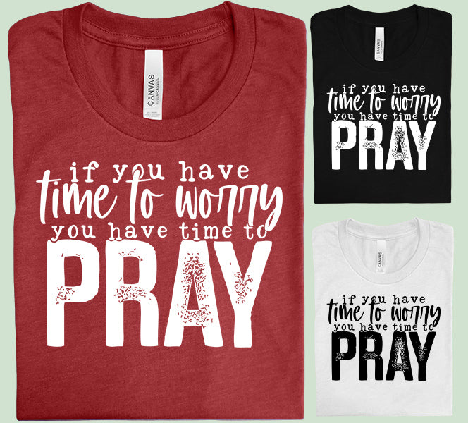 If You Have Time to Worry Graphic Tee