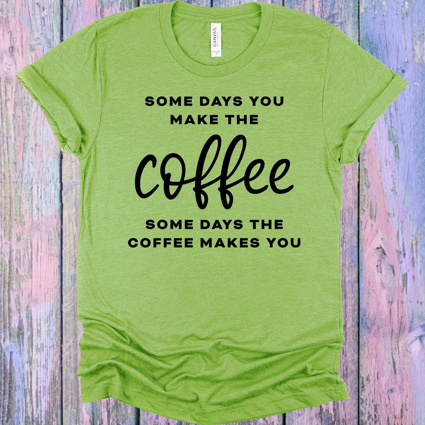Some Days You Make The Coffee Graphic Tee Graphic Tee