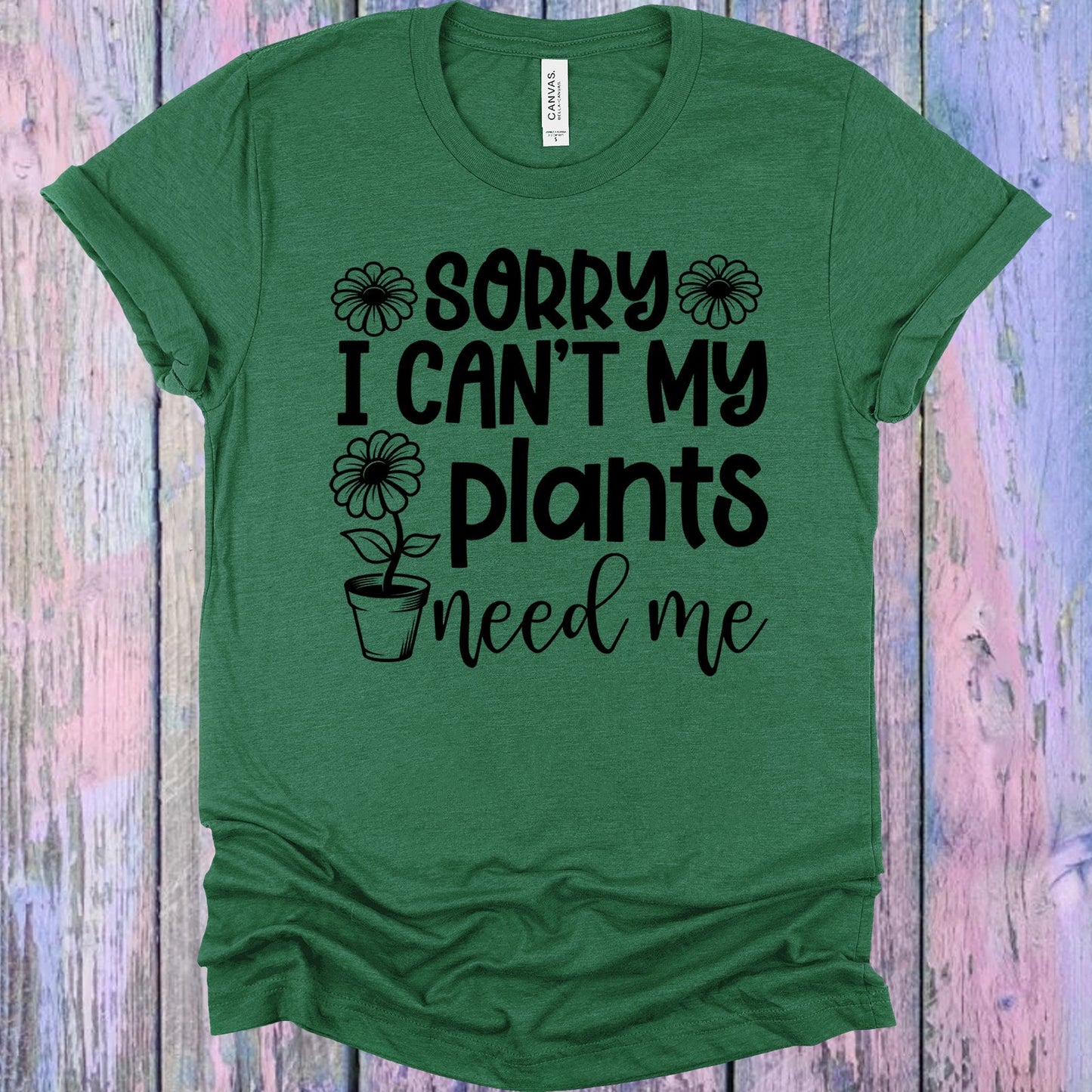 Sorry I Cant My Plants Need Me Graphic Tee Graphic Tee