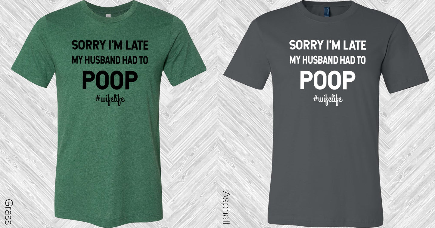 Sorry Im Late My Husband Had To Poop #wifelife Graphic Tee Graphic Tee