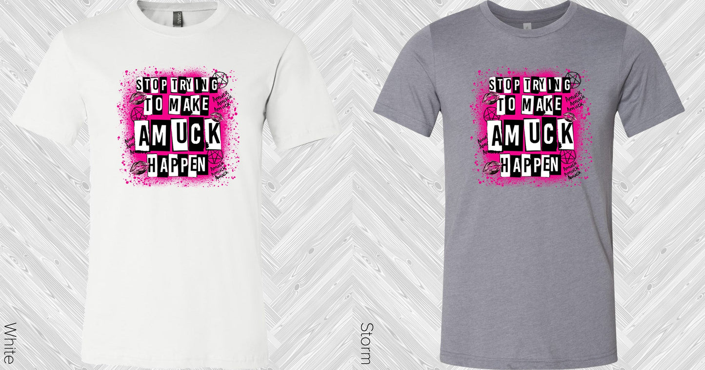 Stop Trying To Make Amuck Happen Graphic Tee Graphic Tee