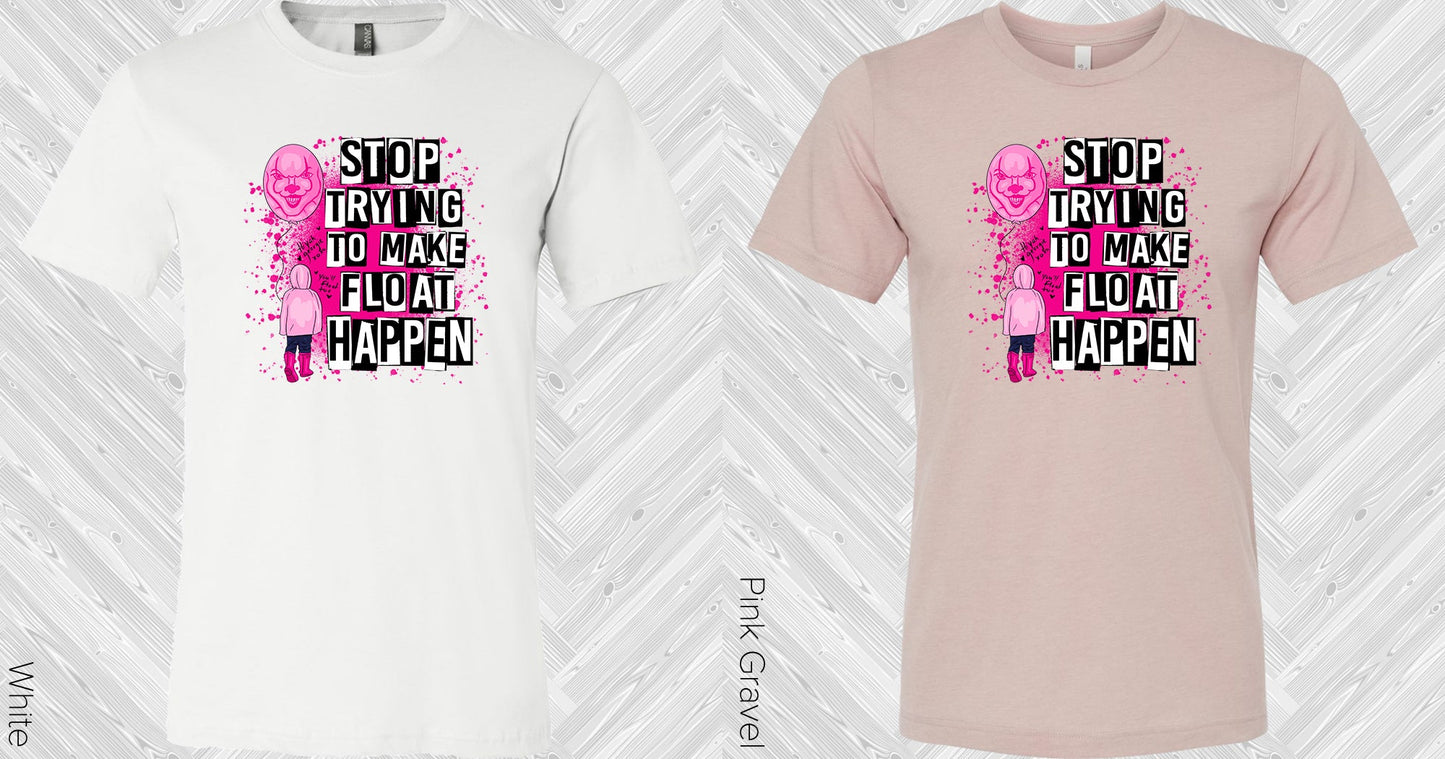 Stop Trying To Make Float Happen Graphic Tee Graphic Tee
