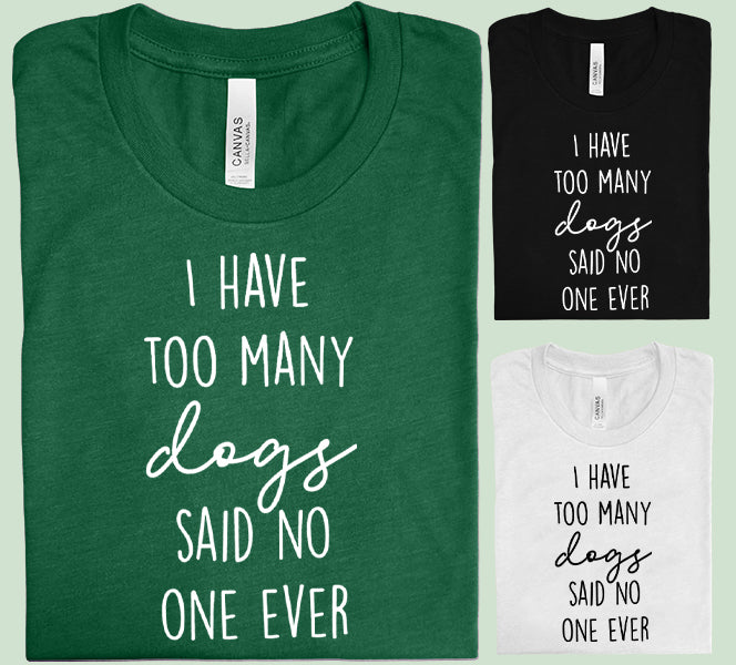 I Have Too Many Dogs Said No One Ever Graphic Tee