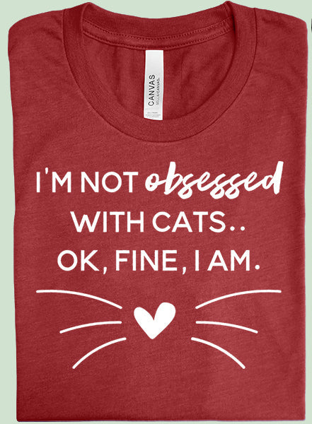 I'm Not Obsessed With Cats, Ok Fine I Am Graphic Tee