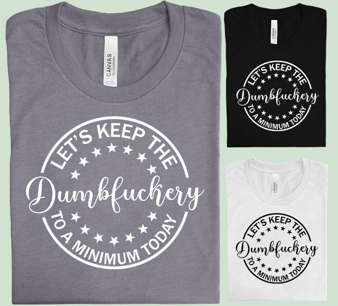 Let's Keep the Dumbfu**ery To a Minimum Today Graphic Tee