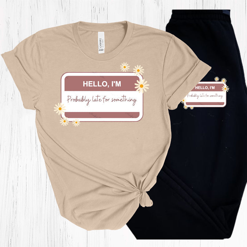 Hello Im Probably Late For Something Graphic Tee Graphic Tee