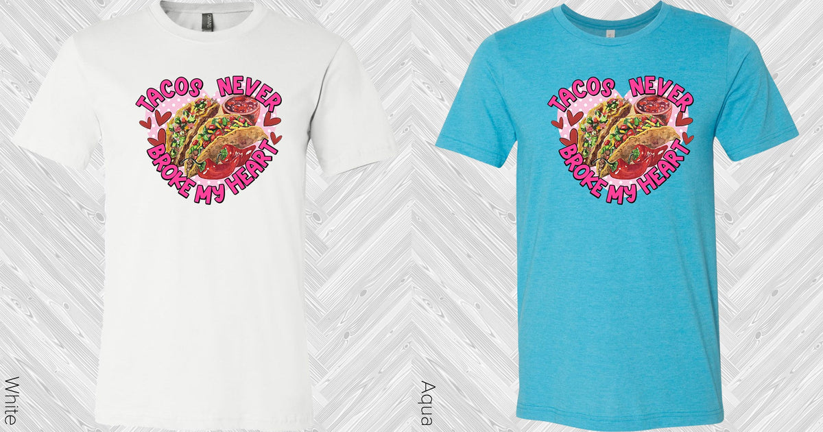 Tacos Never Broke My Heart Graphic Tee Graphic Tee