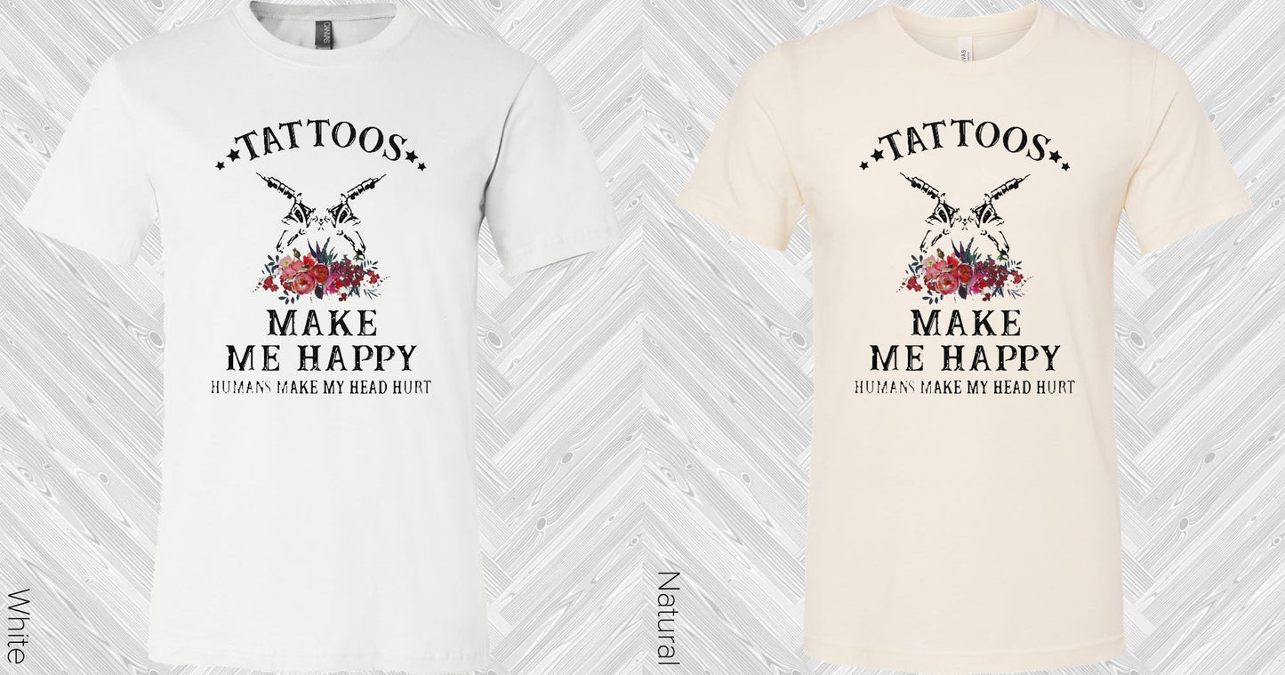 Tattoos Make Me Happy Graphic Tee Graphic Tee