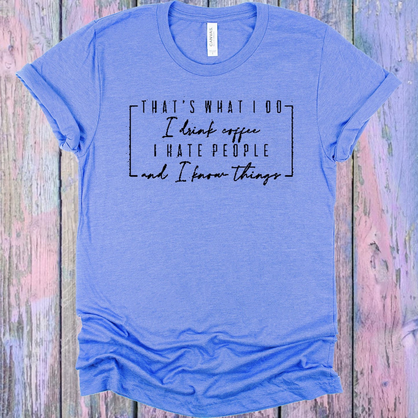Thats What I Do Drink Coffee Hate People And Know Things Graphic Tee Graphic Tee
