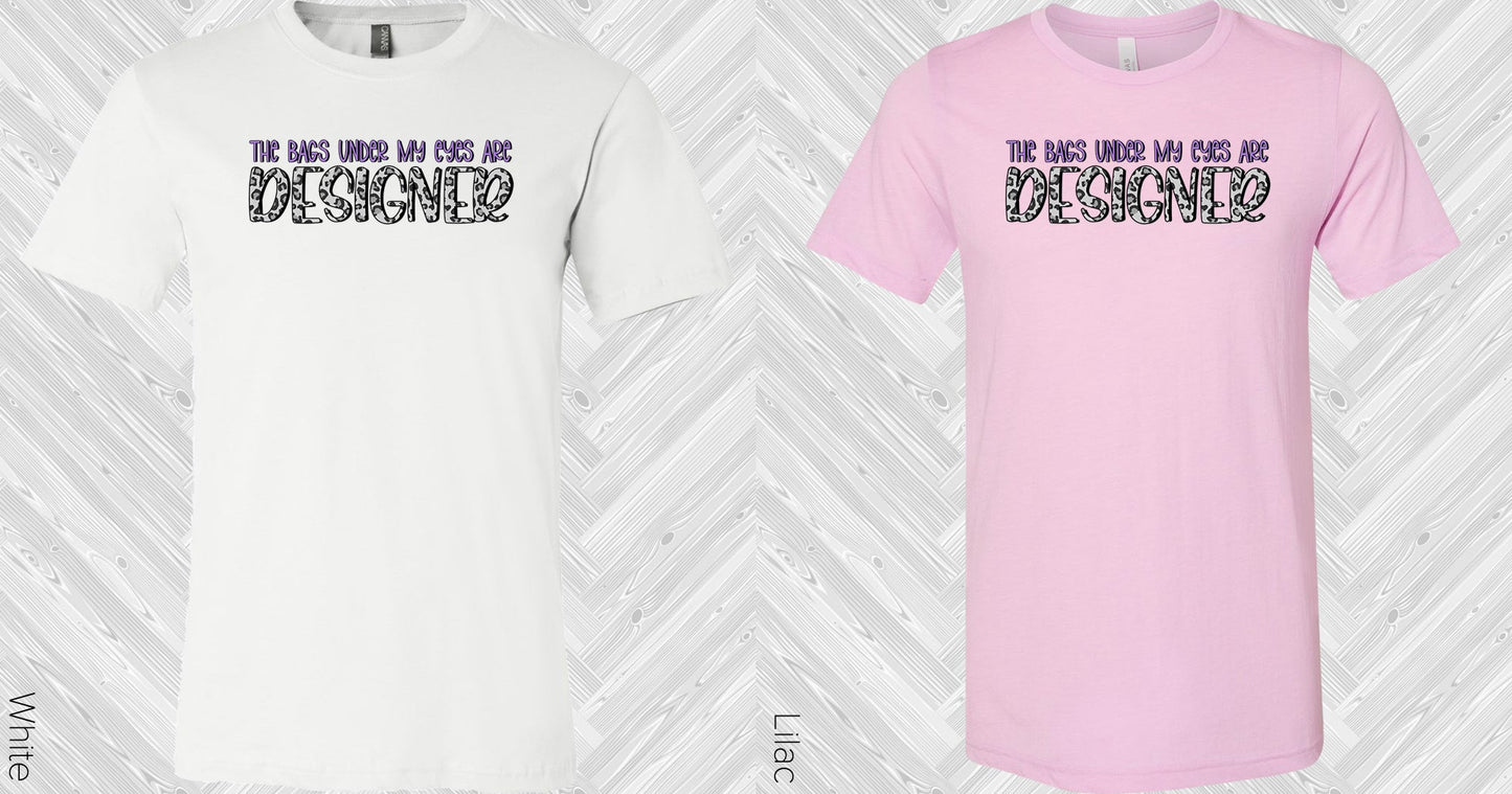 The Bags Under My Eyes Are Designer Graphic Tee Graphic Tee