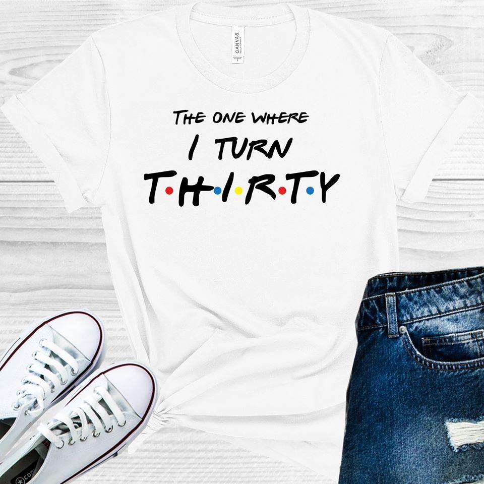 The One Where I Turn Thirty Customized Birthday Graphic Tee Graphic Tee