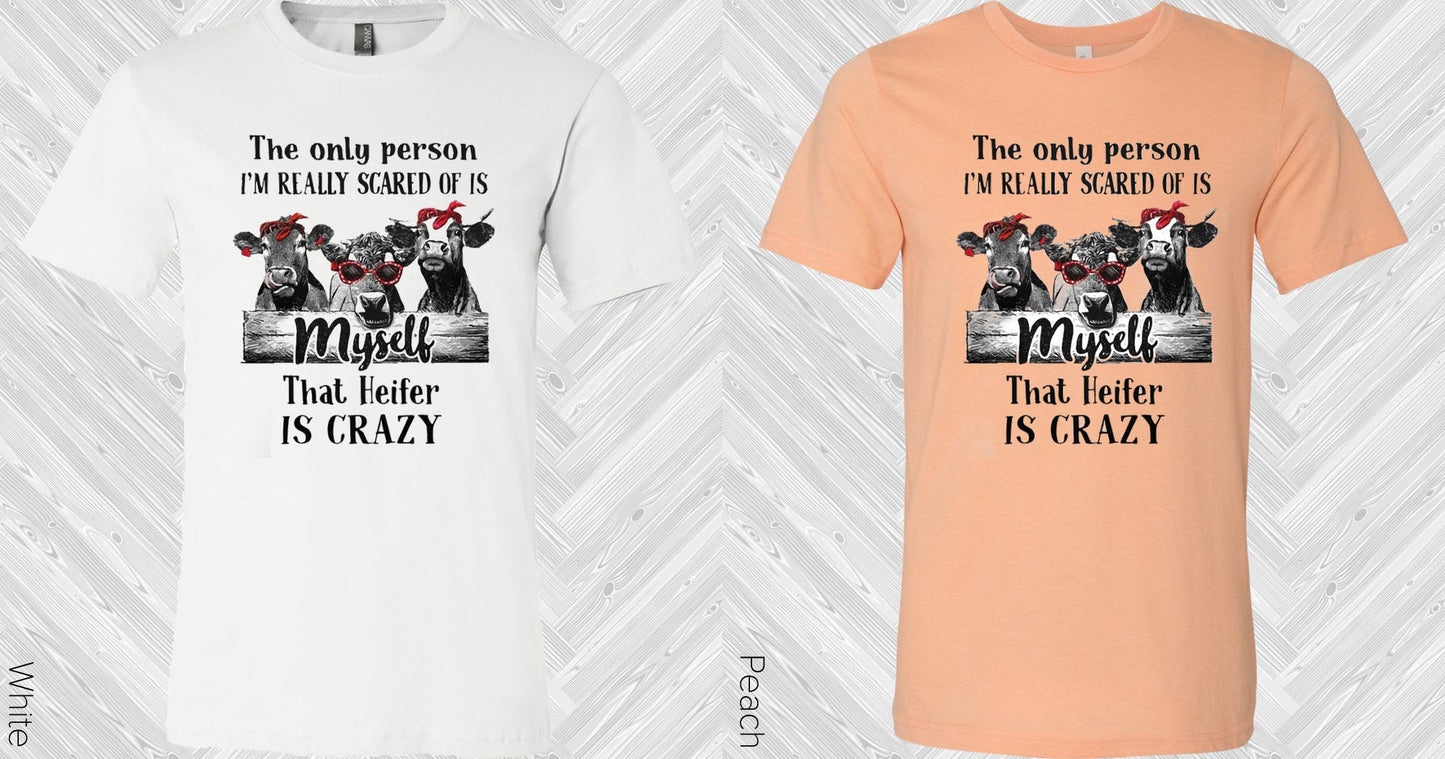 The Only Person Im Really Scared Of Is Myself That Heifer Crazy Graphic Tee Graphic Tee