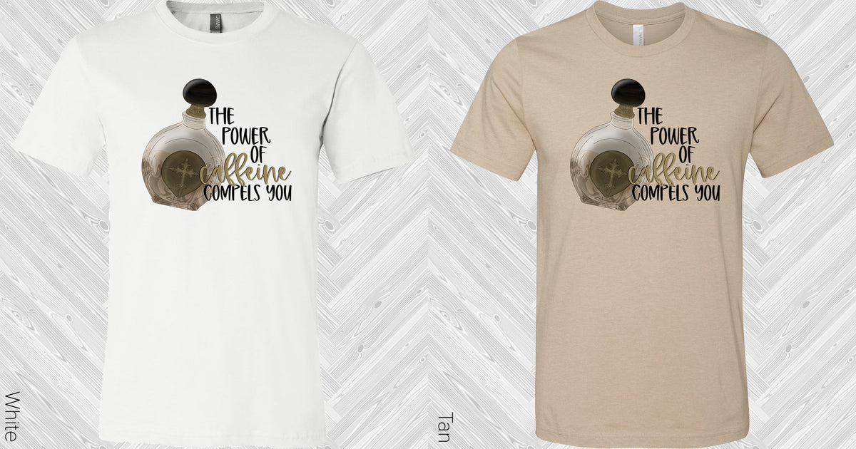 The Power Of Caffeine Compels You Graphic Tee Graphic Tee