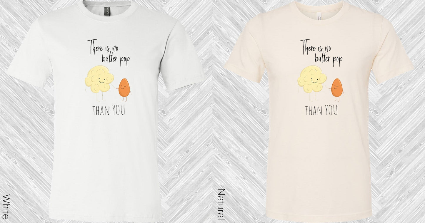 There Is No Butter Pop Than You Graphic Tee Graphic Tee
