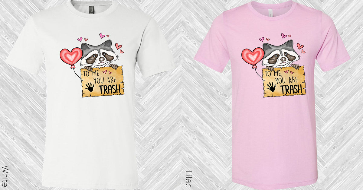 To Me You Are Trash Graphic Tee Graphic Tee