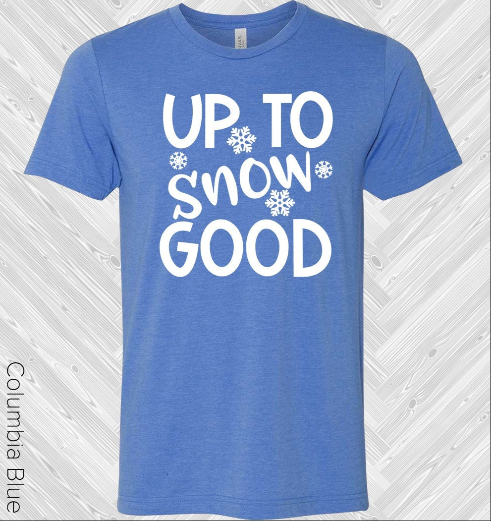 Up To Snow Good Graphic Tee Graphic Tee