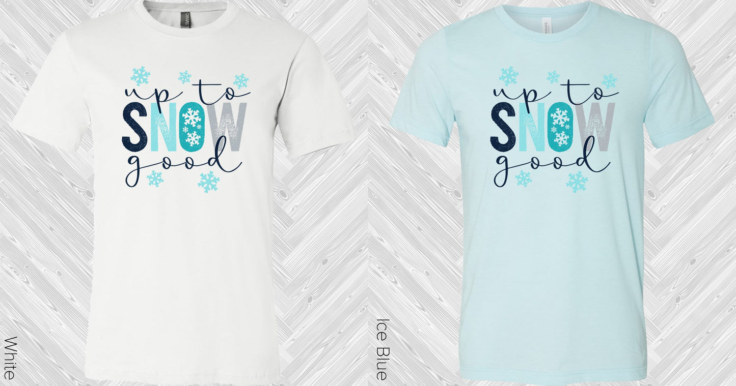 Up To Snow Good Graphic Tee Graphic Tee