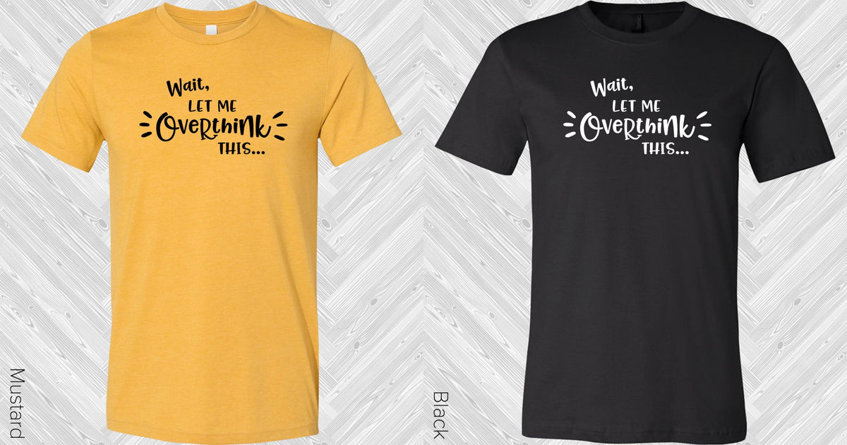 Wait Let Me Overthink This Graphic Tee Graphic Tee