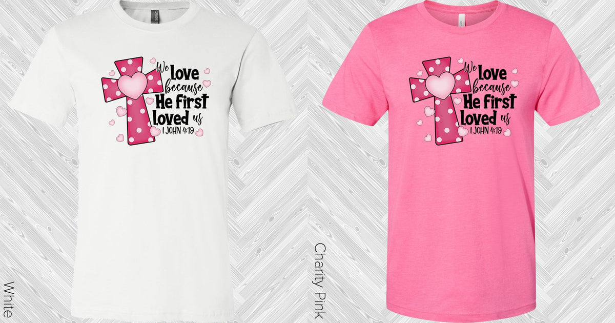 We Love Because He First Loved Us Graphic Tee Graphic Tee