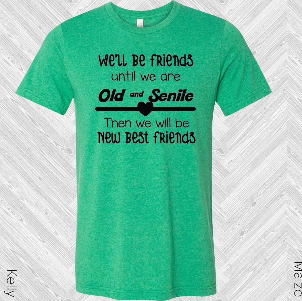 Well Be Best Friends Until We Are Old And Senile Then Will New Graphic Tee Graphic Tee