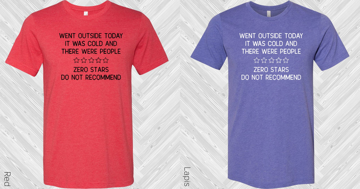 Went Outside Today It Was Cold And There Were People Zero Stars Do Not Recommend Graphic Tee Graphic