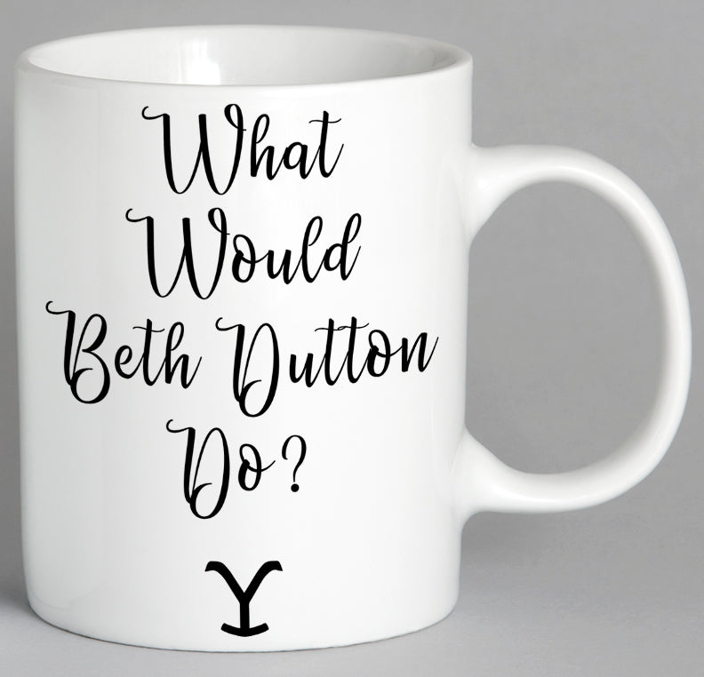 What Would Beth Dutton Do Mug Coffee