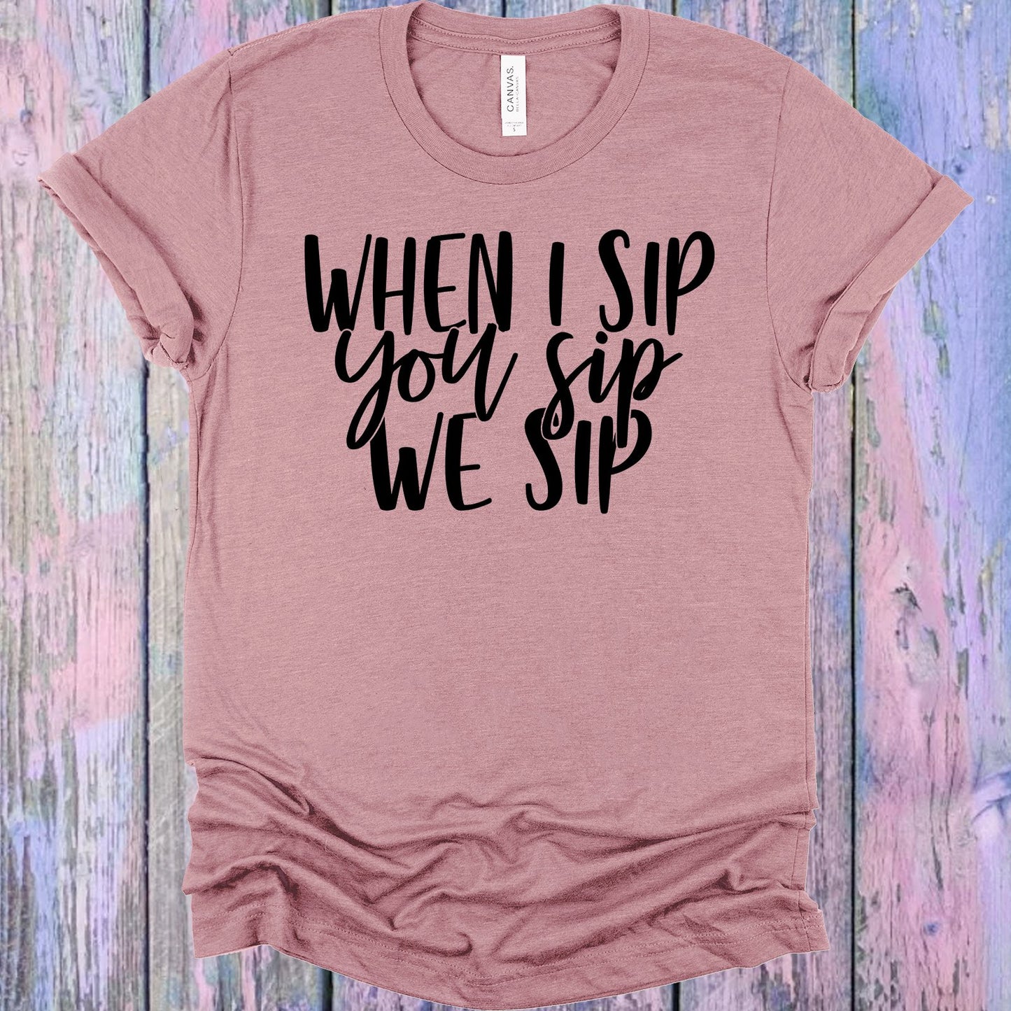 When I Sip You We Graphic Tee Graphic Tee