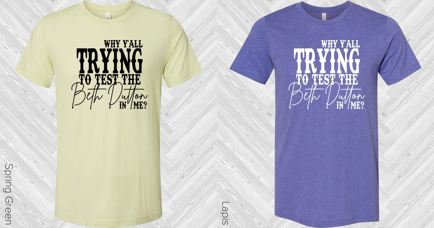 Yellowstone: Why Yall Trying To Test The Beth Dutton In Me Graphic Tee Graphic Tee