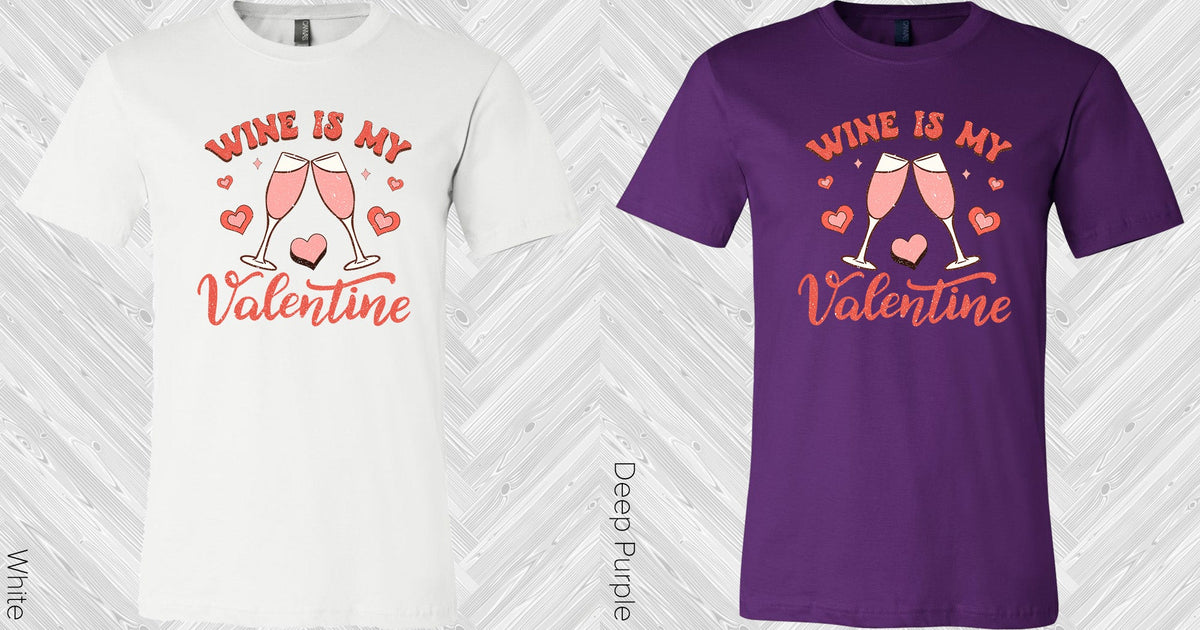 Wine Is My Valentine Graphic Tee Graphic Tee