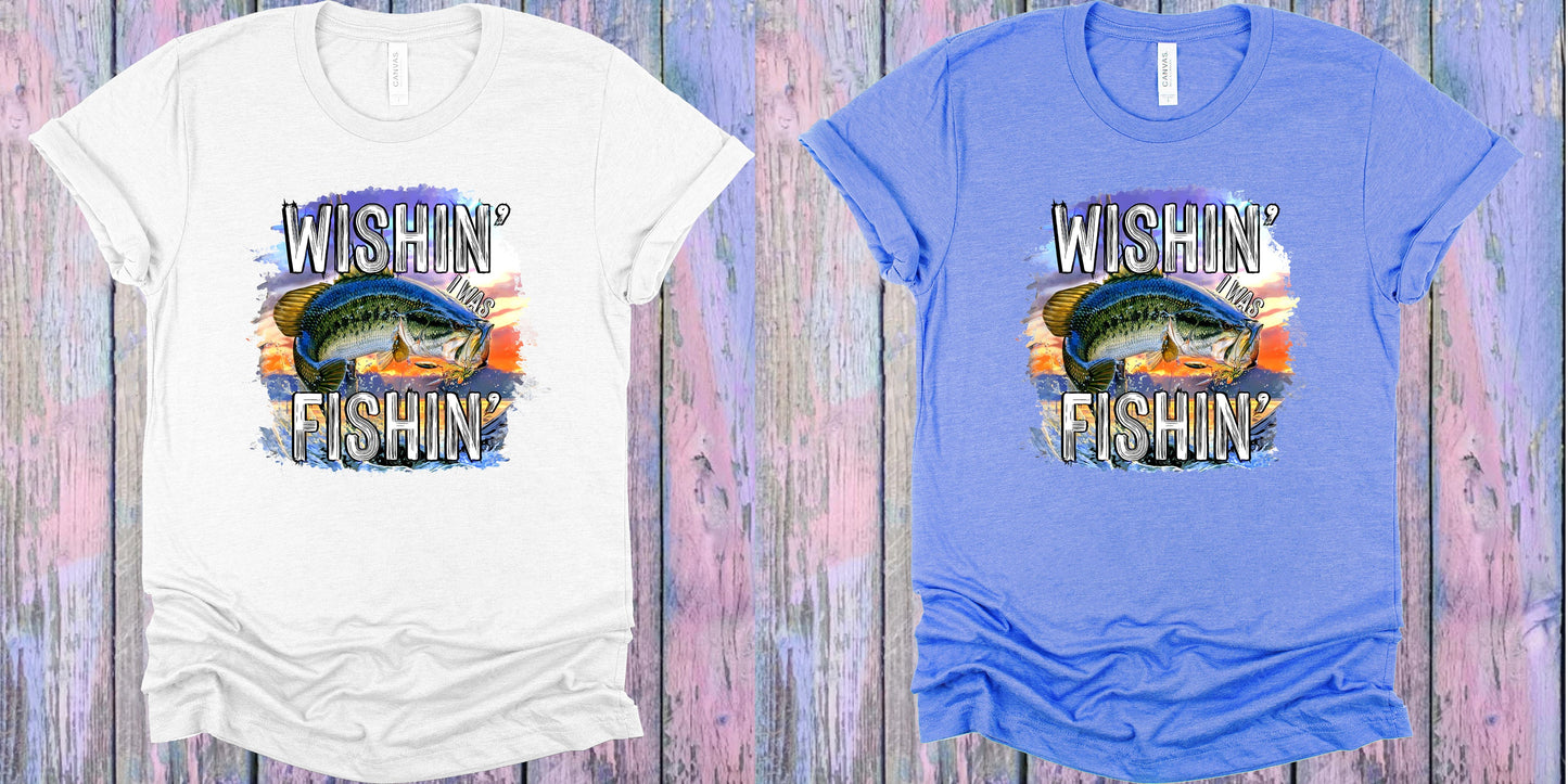 Wishin I Was Fishin Graphic Tee Graphic Tee