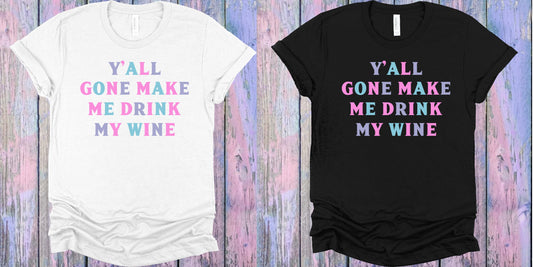 Yall Gone Make Me Drink My Wine Graphic Tee Graphic Tee